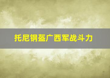 托尼钢盔广西军战斗力