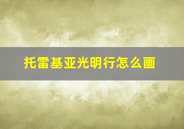 托雷基亚光明行怎么画