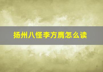 扬州八怪李方膺怎么读