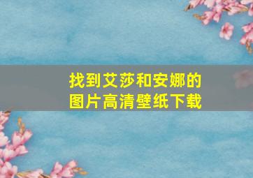 找到艾莎和安娜的图片高清壁纸下载