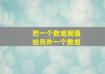 把一个数组赋值给另外一个数组