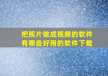 把照片做成视频的软件有哪些好用的软件下载