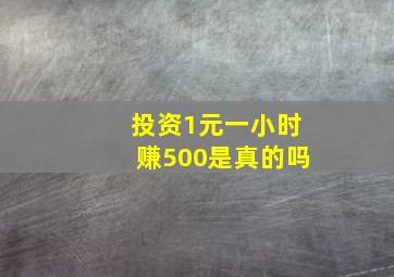 投资1元一小时赚500是真的吗