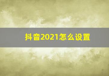 抖音2021怎么设置