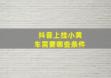 抖音上挂小黄车需要哪些条件