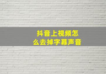 抖音上视频怎么去掉字幕声音