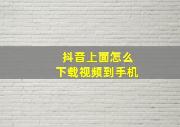 抖音上面怎么下载视频到手机