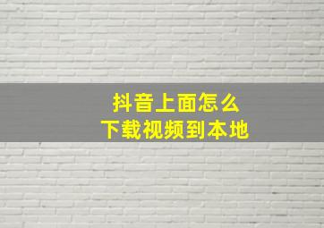 抖音上面怎么下载视频到本地