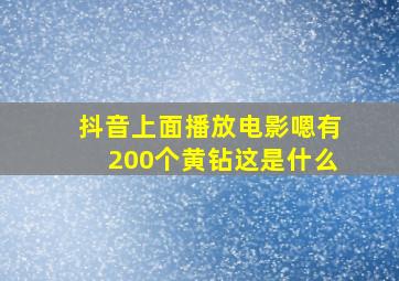 抖音上面播放电影嗯有200个黄钻这是什么