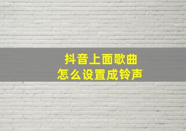 抖音上面歌曲怎么设置成铃声