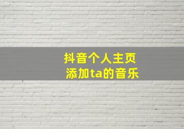 抖音个人主页添加ta的音乐