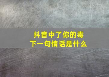 抖音中了你的毒下一句情话是什么