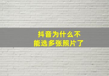 抖音为什么不能选多张照片了