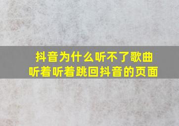 抖音为什么听不了歌曲听着听着跳回抖音的页面