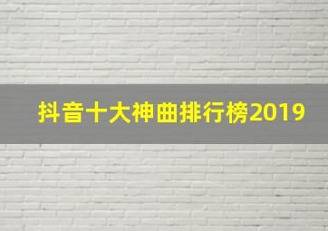 抖音十大神曲排行榜2019