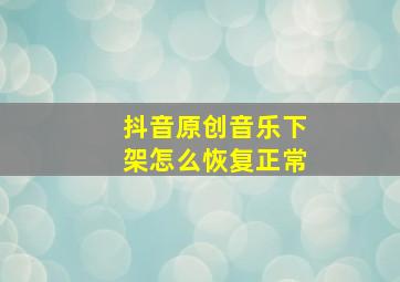 抖音原创音乐下架怎么恢复正常