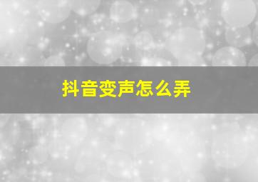 抖音变声怎么弄