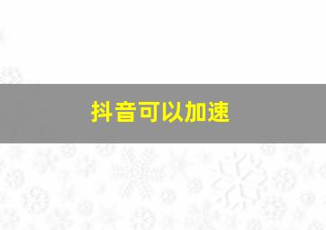 抖音可以加速