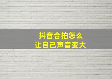 抖音合拍怎么让自己声音变大