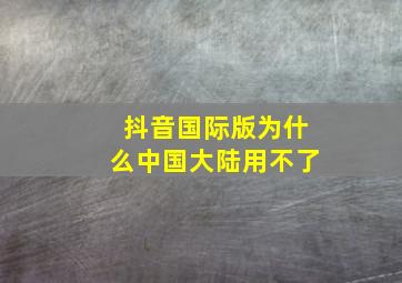 抖音国际版为什么中国大陆用不了