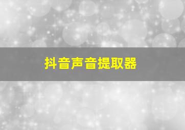 抖音声音提取器