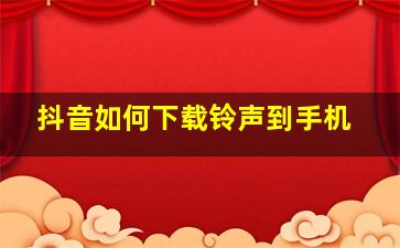 抖音如何下载铃声到手机