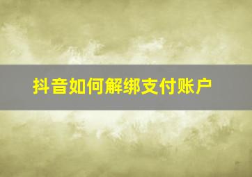 抖音如何解绑支付账户