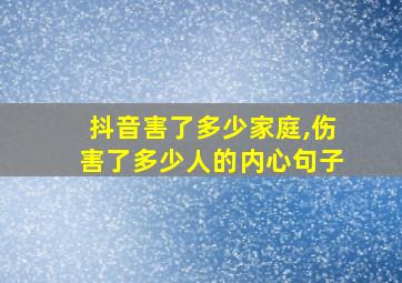 抖音害了多少家庭,伤害了多少人的内心句子