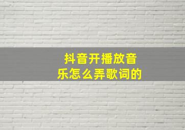 抖音开播放音乐怎么弄歌词的