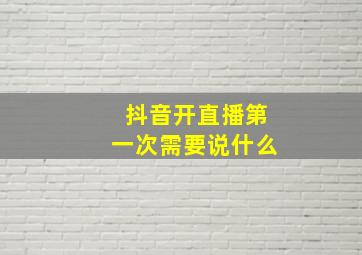 抖音开直播第一次需要说什么