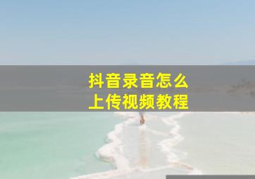 抖音录音怎么上传视频教程