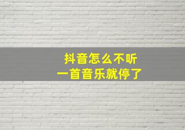 抖音怎么不听一首音乐就停了