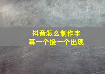 抖音怎么制作字幕一个接一个出现