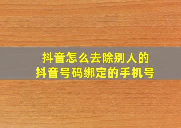 抖音怎么去除别人的抖音号码绑定的手机号