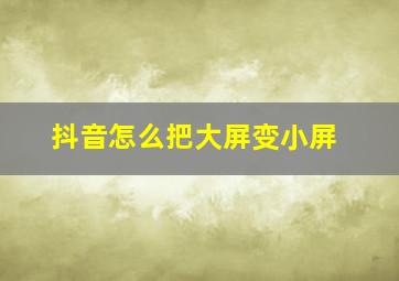 抖音怎么把大屏变小屏