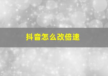 抖音怎么改倍速