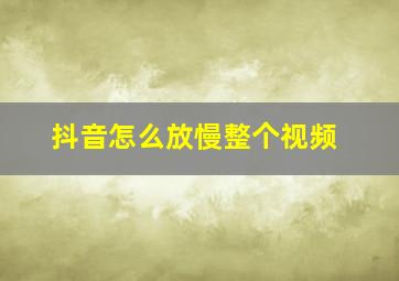 抖音怎么放慢整个视频