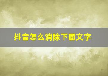 抖音怎么消除下面文字