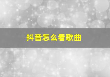 抖音怎么看歌曲