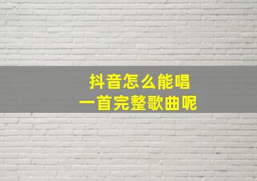 抖音怎么能唱一首完整歌曲呢