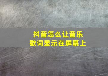 抖音怎么让音乐歌词显示在屏幕上