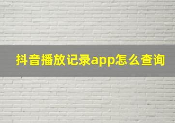 抖音播放记录app怎么查询