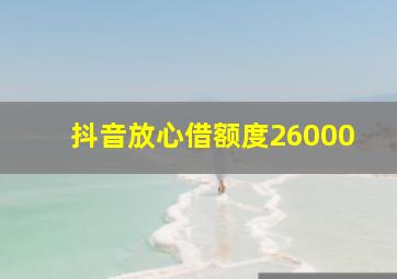 抖音放心借额度26000