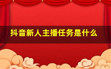 抖音新人主播任务是什么