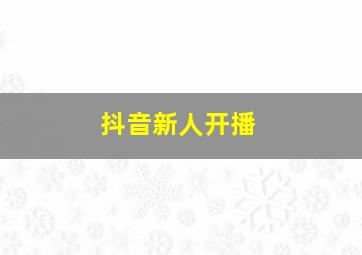 抖音新人开播