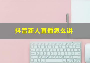 抖音新人直播怎么讲