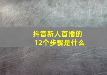 抖音新人首播的12个步骤是什么