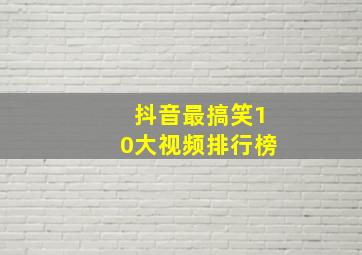 抖音最搞笑10大视频排行榜