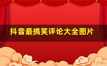 抖音最搞笑评论大全图片