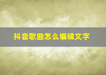 抖音歌曲怎么编辑文字